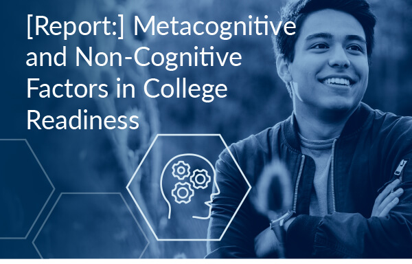 [Report:] Metacognitive and Non-Cognitive Factors in College Readiness