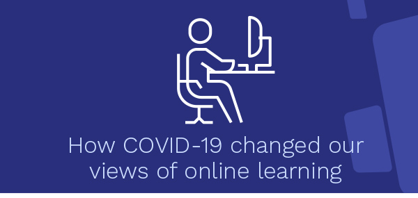 How COVID-19 changed our views of online learning
