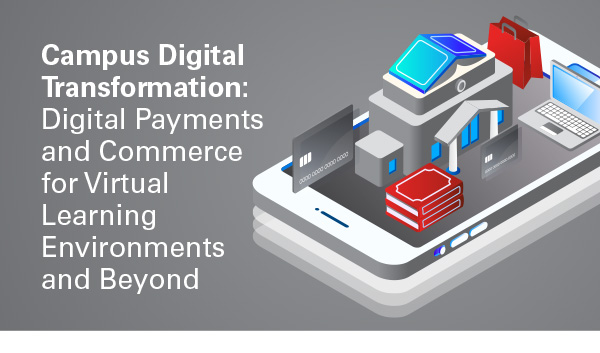 Campus Digital Transformation: Digital Payments and Commerce for Virtual Learning Environments and Beyond