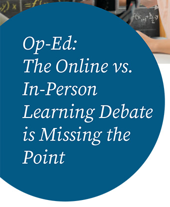 Op-Ed: The Online vs. In-Person Learning Debate is Missing the Point