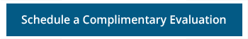 Schedule a Complimentary Evaluation