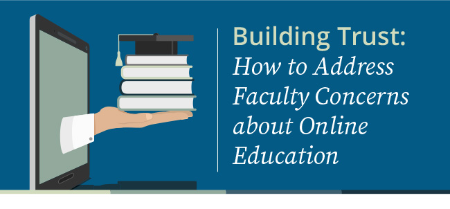 Building Trust: How to Address Faculty Concerns about Online Education