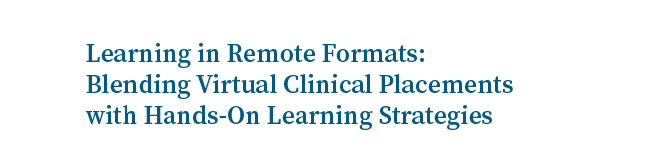 Hands-On Learning in Remote Formats: Blending Virtual Clinical Placements with Hands-On Learning Strategies