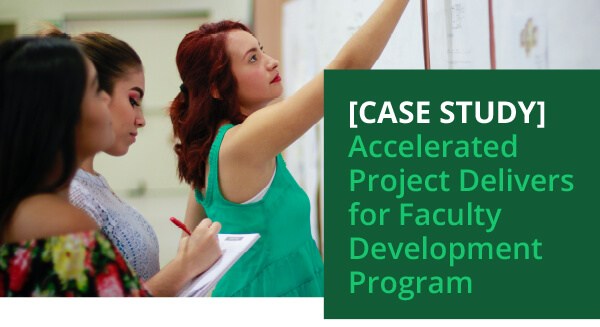 [Case Study] Accelerated Project Delivers for Faculty Development Program 